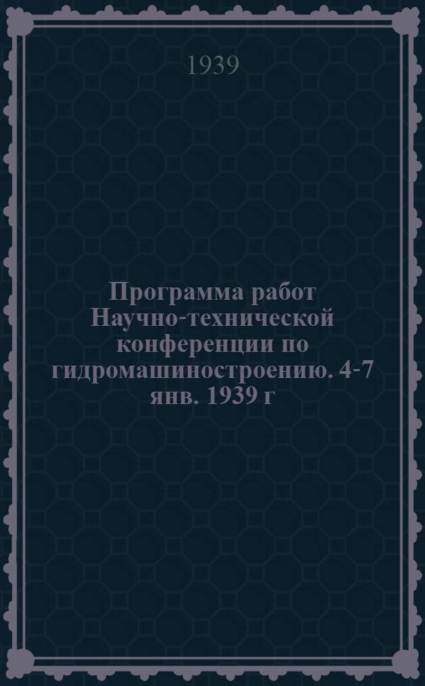 Программа работ Научно-технической конференции по гидромашиностроению. 4-7 янв. 1939 г.