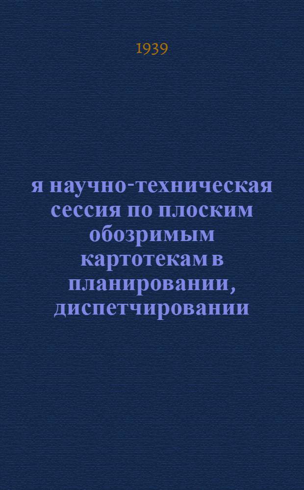 2-я научно-техническая сессия по плоским обозримым картотекам в планировании, диспетчировании, учете и подготовке производства : Тезисы докладов и проект резолюции