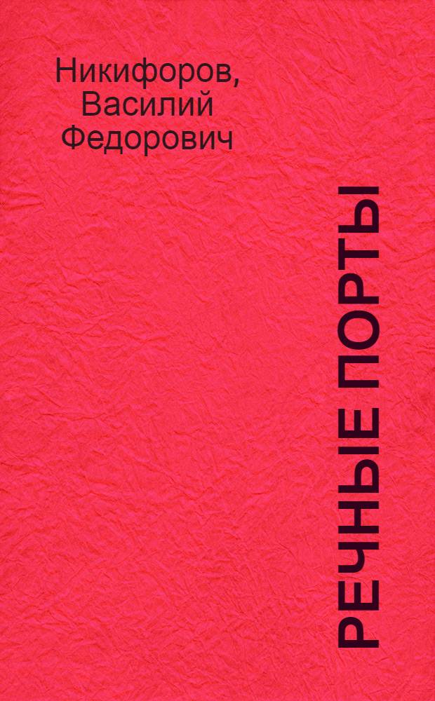 Речные порты : Утв. ВКВШ при СНК СССР в качестве учебника для втузов вод. транспорта