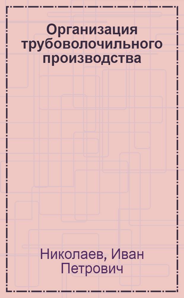 Организация трубоволочильного производства : (Принудительный поток)