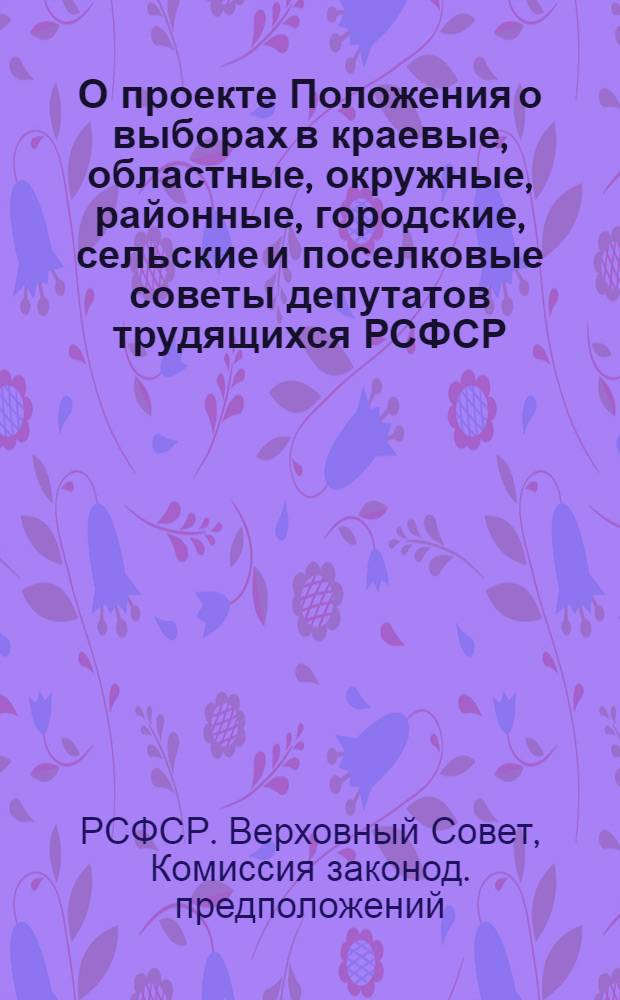 О проекте Положения о выборах в краевые, областные, окружные, районные, городские, сельские и поселковые советы депутатов трудящихся РСФСР : Доклад пред. Комиссии законод. предположений Верховного Совета РСФСР депутата И. Т. Голякова на 2-й сессии Верховного Совета РСФСР 1-го созыва