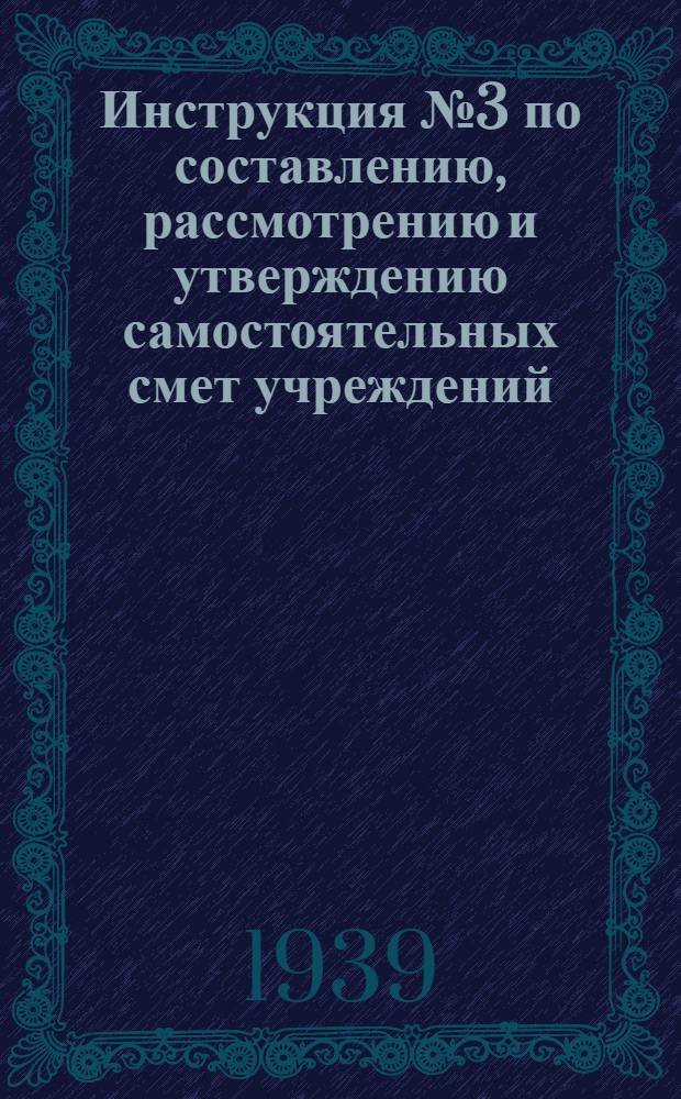 Инструкция № 3 по составлению, рассмотрению и утверждению самостоятельных смет учреждений, состоящих на республиканских АССР и местных бюджетах