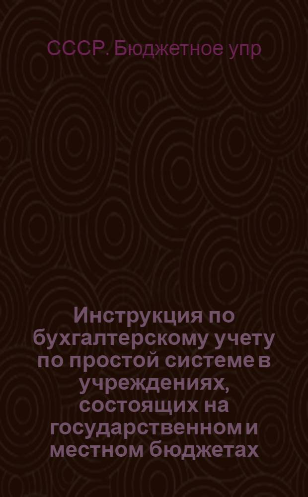Инструкция по бухгалтерскому учету по простой системе в учреждениях, состоящих на государственном и местном бюджетах