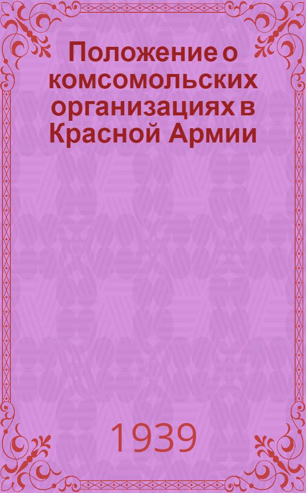 Положение о комсомольских организациях в Красной Армии : Утв. ЦК ВКП(б) и ЦК ВЛКСМ