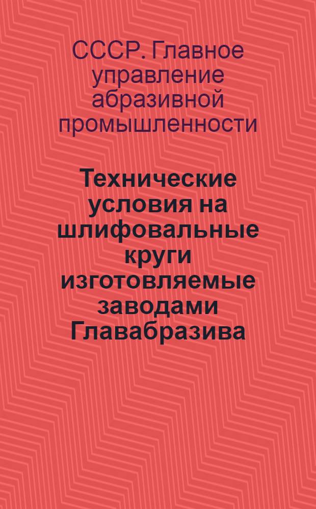 Технические условия на шлифовальные круги изготовляемые заводами Главабразива