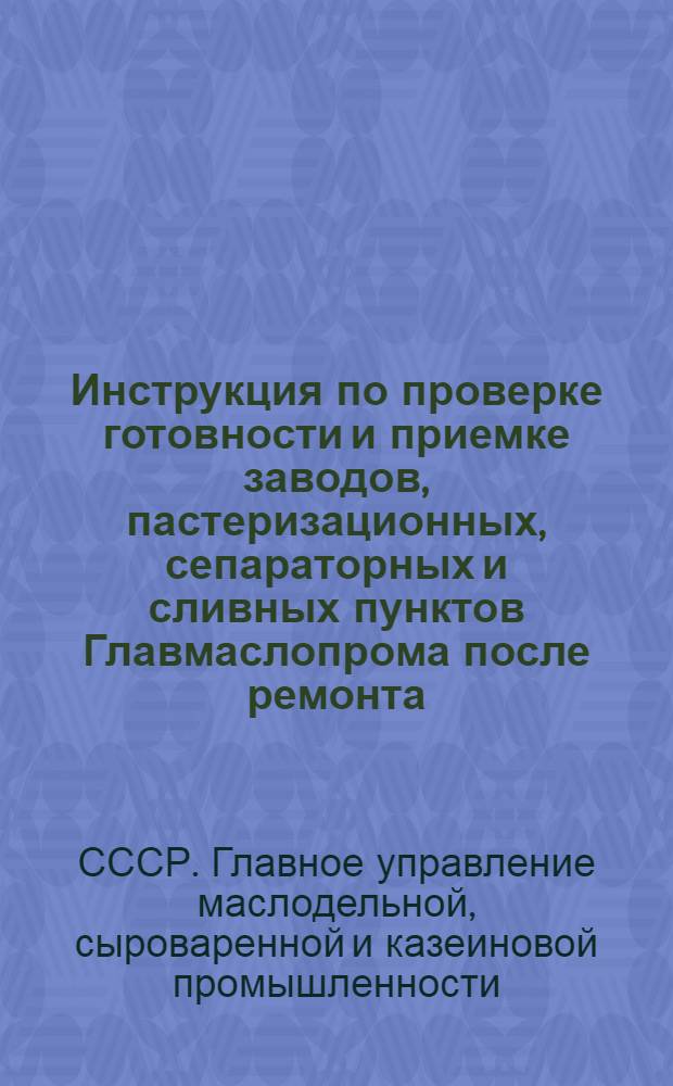 Инструкция по проверке готовности и приемке заводов, пастеризационных, сепараторных и сливных пунктов Главмаслопрома после ремонта