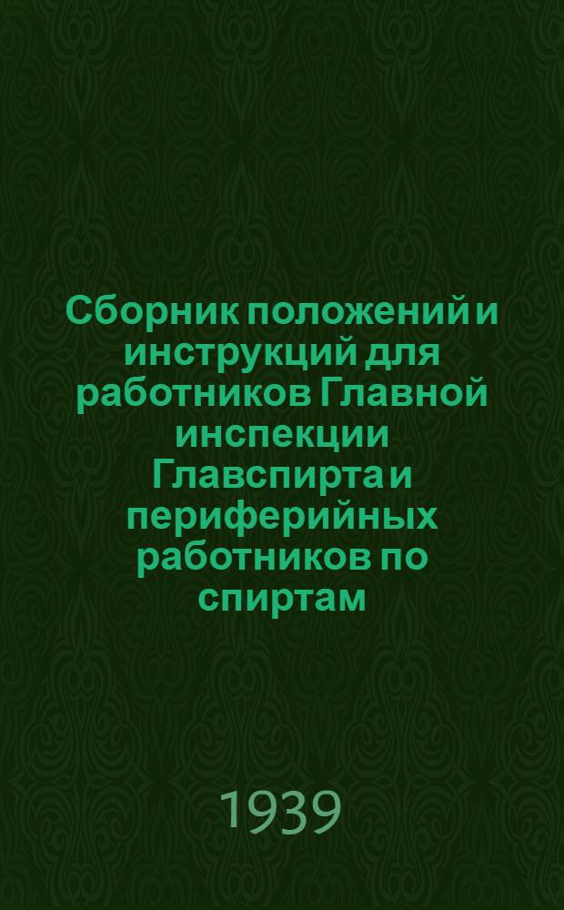 Сборник положений и инструкций для работников Главной инспекции Главспирта и периферийных работников по спиртам