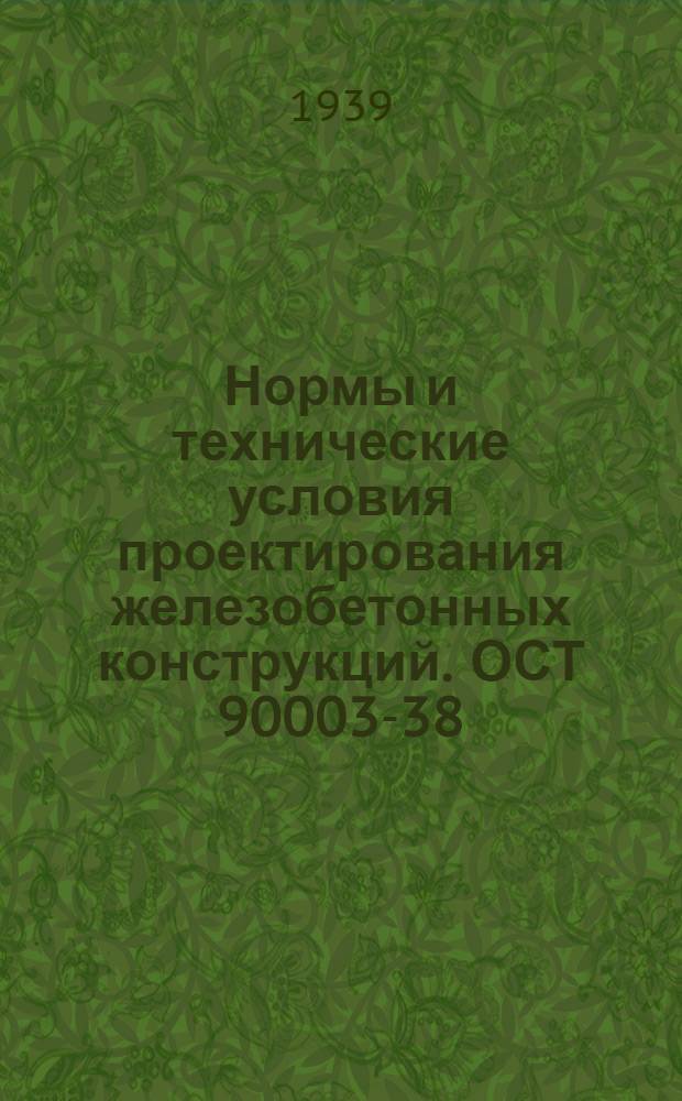 Нормы и технические условия проектирования железобетонных конструкций. ОСТ 90003-38