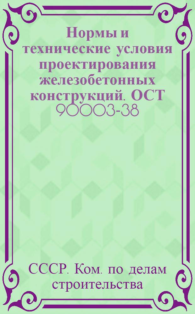 Нормы и технические условия проектирования железобетонных конструкций. ОСТ 90003-38