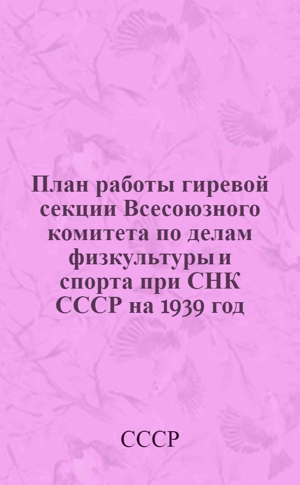 План работы гиревой секции Всесоюзного комитета по делам физкультуры и спорта при СНК СССР на 1939 год