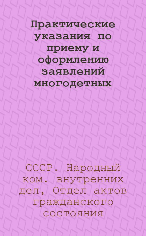 Практические указания по приему и оформлению заявлений многодетных : Начальникам ОАГС, райинструкторам, работникам райгорзагс