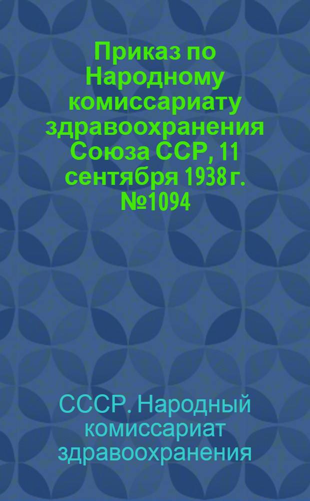 Приказ по Народному комиссариату здравоохранения Союза ССР, 11 сентября 1938 г. № 1094 : Правила № 1. Хранения и отпуска из аптек сильнодействующих средств... и др.