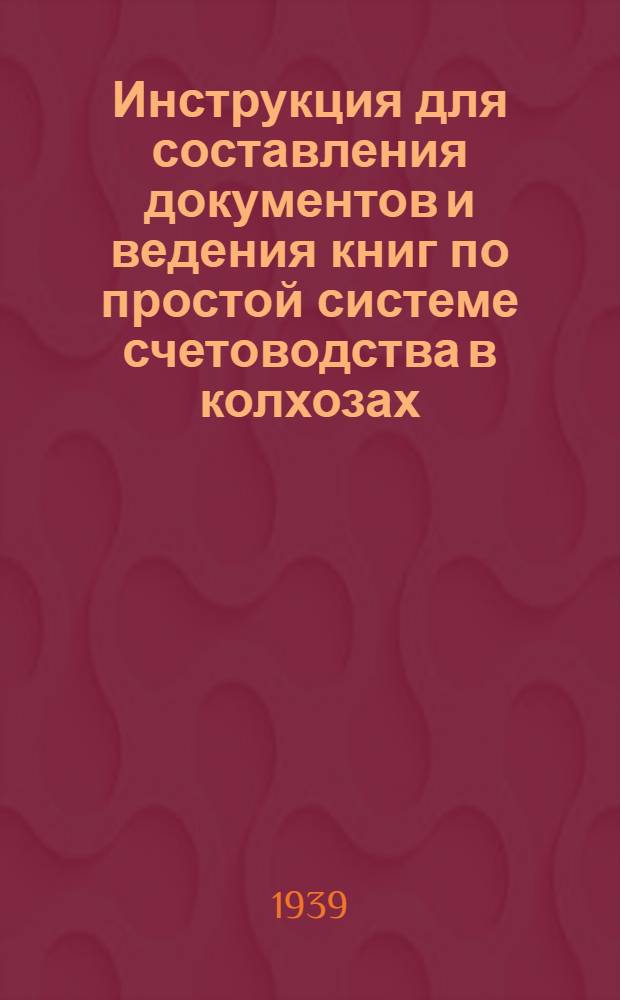 Инструкция для составления документов и ведения книг по простой системе счетоводства в колхозах