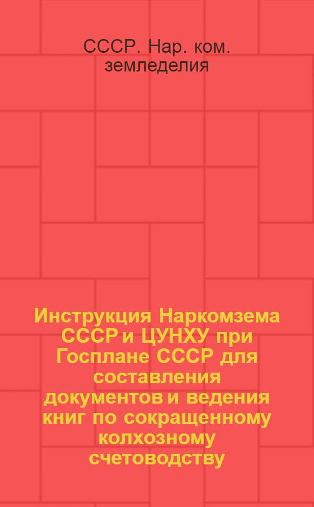 Инструкция Наркомзема СССР и ЦУНХУ при Госплане СССР для составления документов и ведения книг по сокращенному колхозному счетоводству