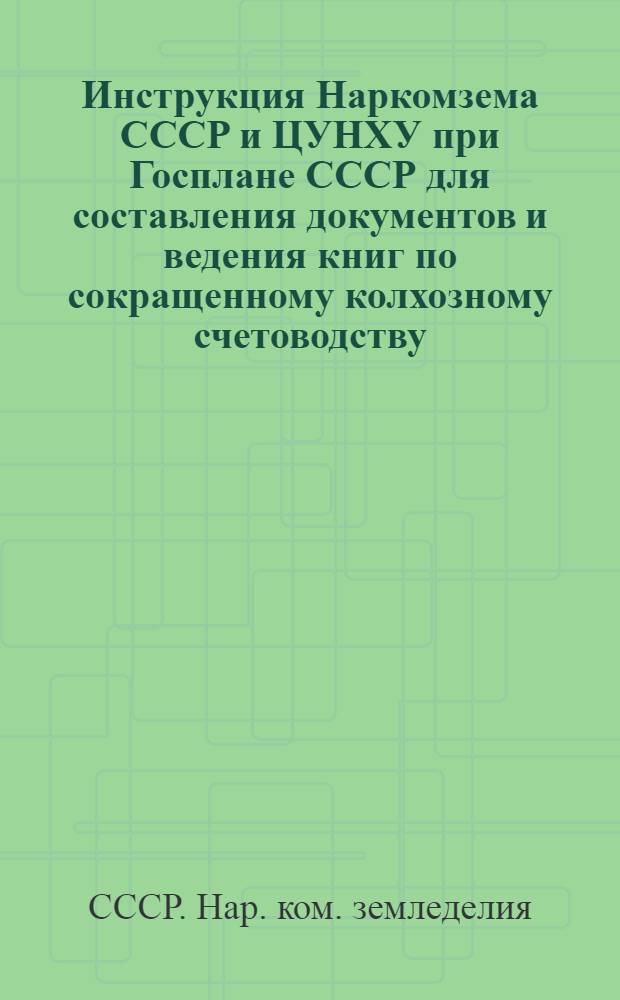Инструкция Наркомзема СССР и ЦУНХУ при Госплане СССР для составления документов и ведения книг по сокращенному колхозному счетоводству