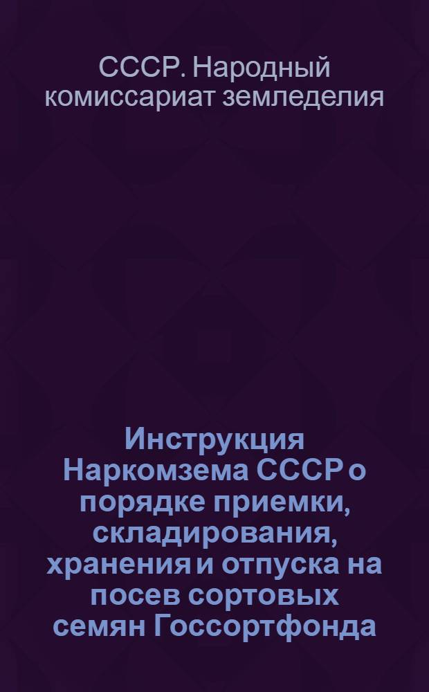 Инструкция Наркомзема СССР о порядке приемки, складирования, хранения и отпуска на посев сортовых семян Госсортфонда