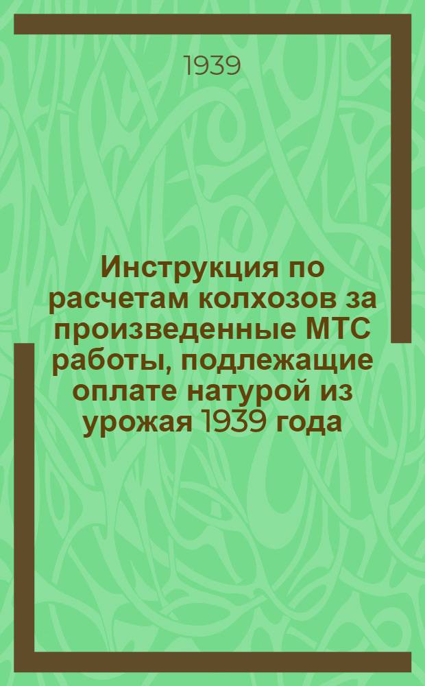 Инструкция по расчетам колхозов за произведенные МТС работы, подлежащие оплате натурой из урожая 1939 года