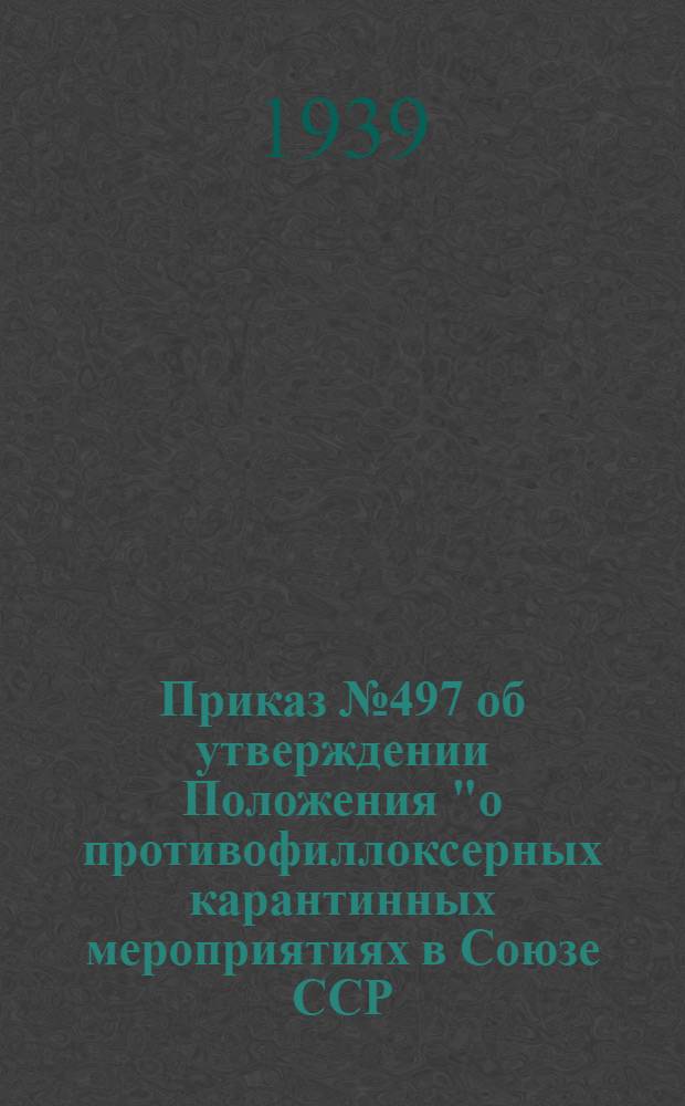 Приказ № 497 об утверждении Положения "о противофиллоксерных карантинных мероприятиях в Союзе ССР; Положение о противофиллоксерных карантинных мероприятиях в Союзе ССР; Приказ № 498 о карантинном районировании территории виноградарства Союза ССР