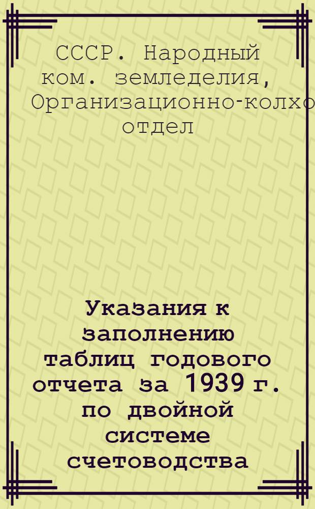 Указания к заполнению таблиц годового отчета за 1939 г. по двойной системе счетоводства