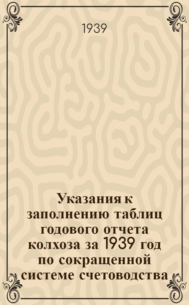 Указания к заполнению таблиц годового отчета колхоза за 1939 год по сокращенной системе счетоводства