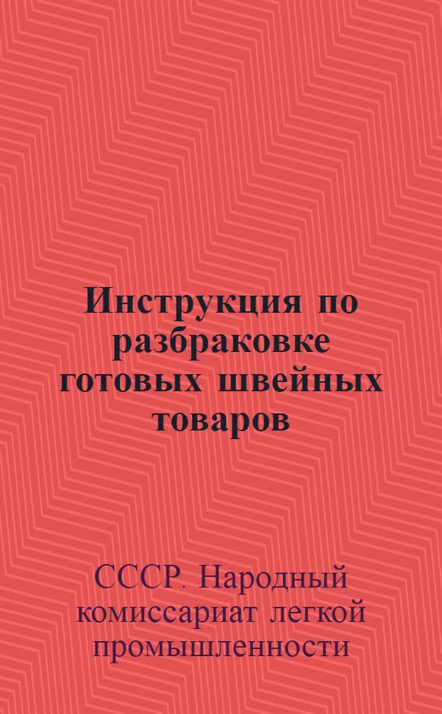 Инструкция по разбраковке готовых швейных товаров : Утв. НКЛП СССР и НКТ СССР