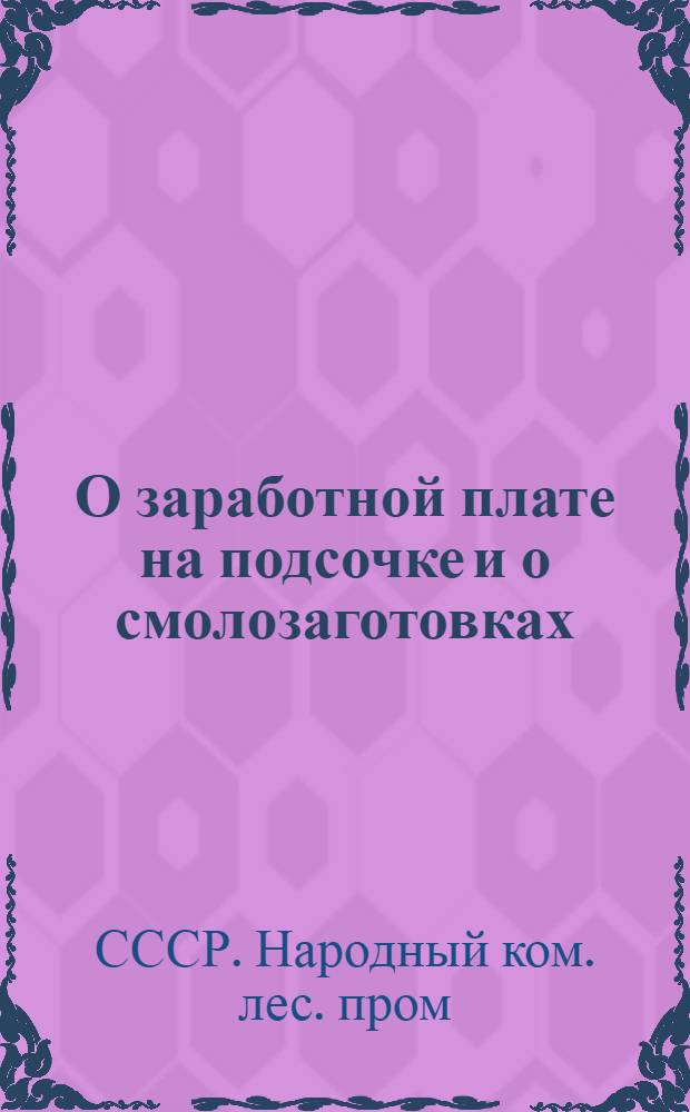 О заработной плате на подсочке и о смолозаготовках : Приказ по Нар. ком. лес. пром. СССР № 482/3