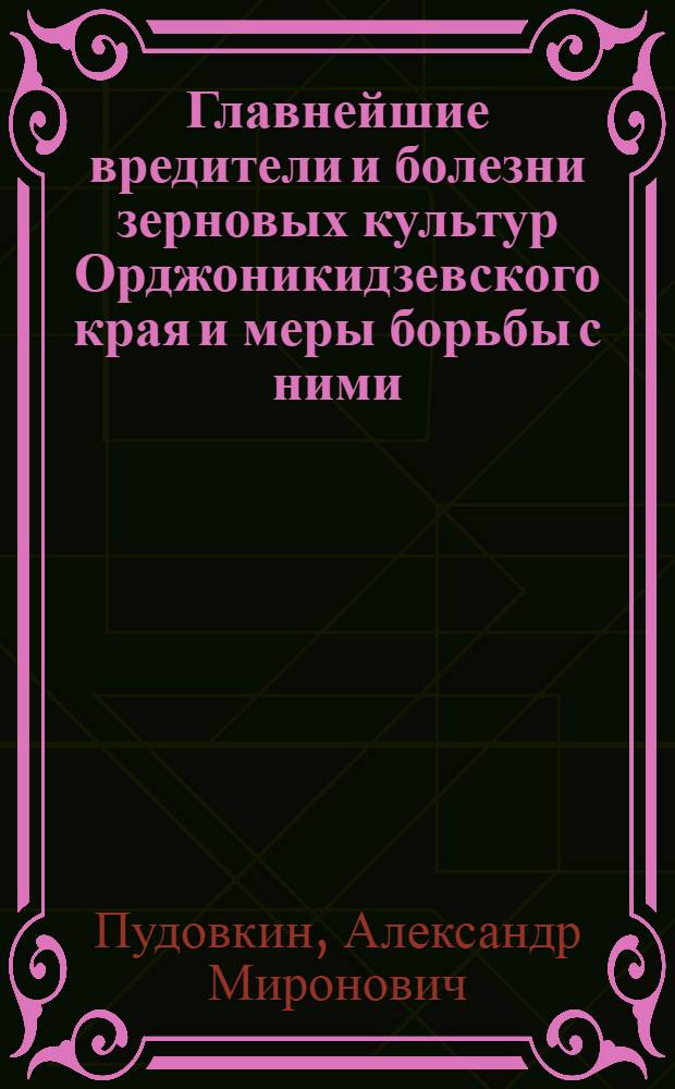 Главнейшие вредители и болезни зерновых культур Орджоникидзевского края и меры борьбы с ними