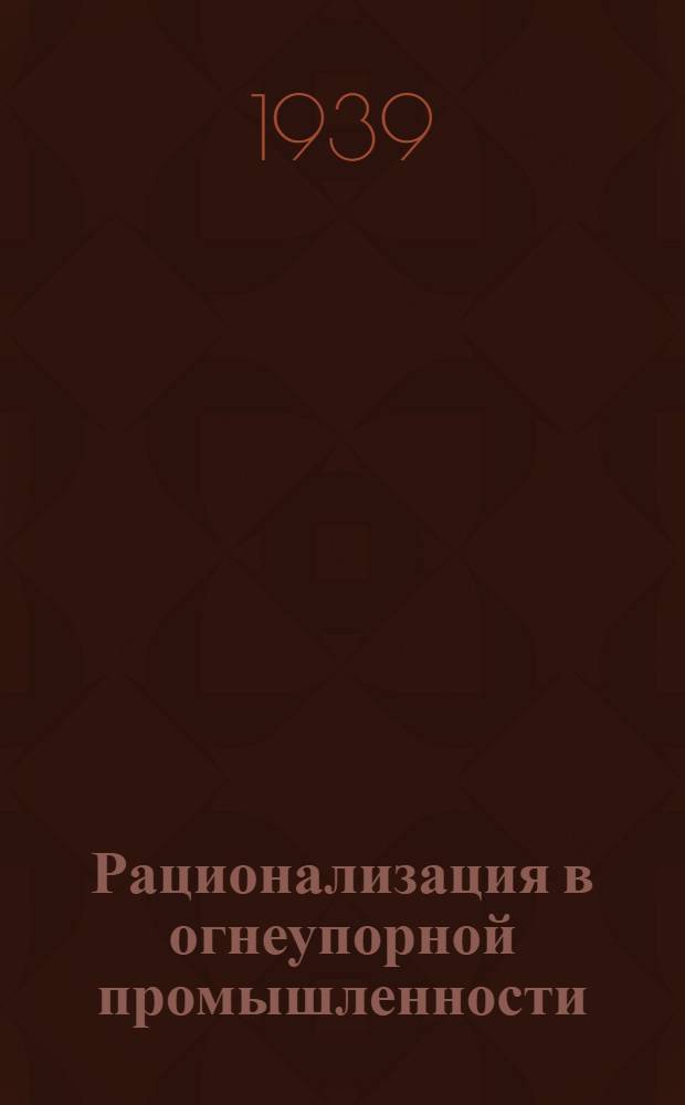 Рационализация в огнеупорной промышленности : Сб. мат-лов по рац. мероприятиям