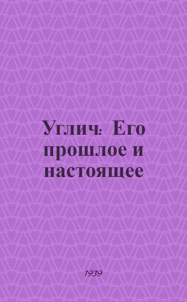 Углич : Его прошлое и настоящее : В помощь пропагандисту и агитатору