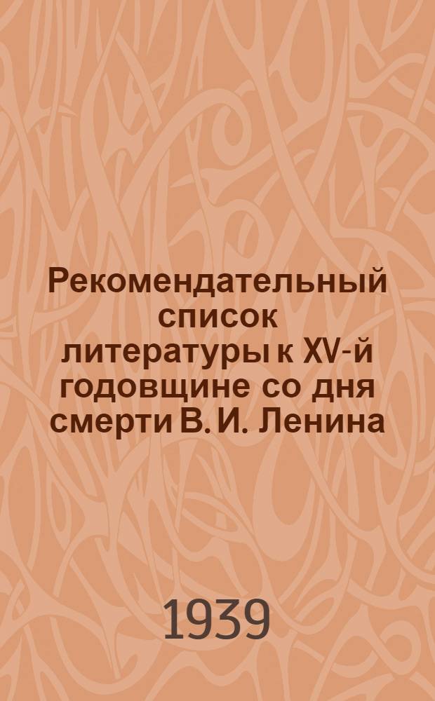 Рекомендательный список литературы к XV-й годовщине со дня смерти В. И. Ленина : Памятка читателю