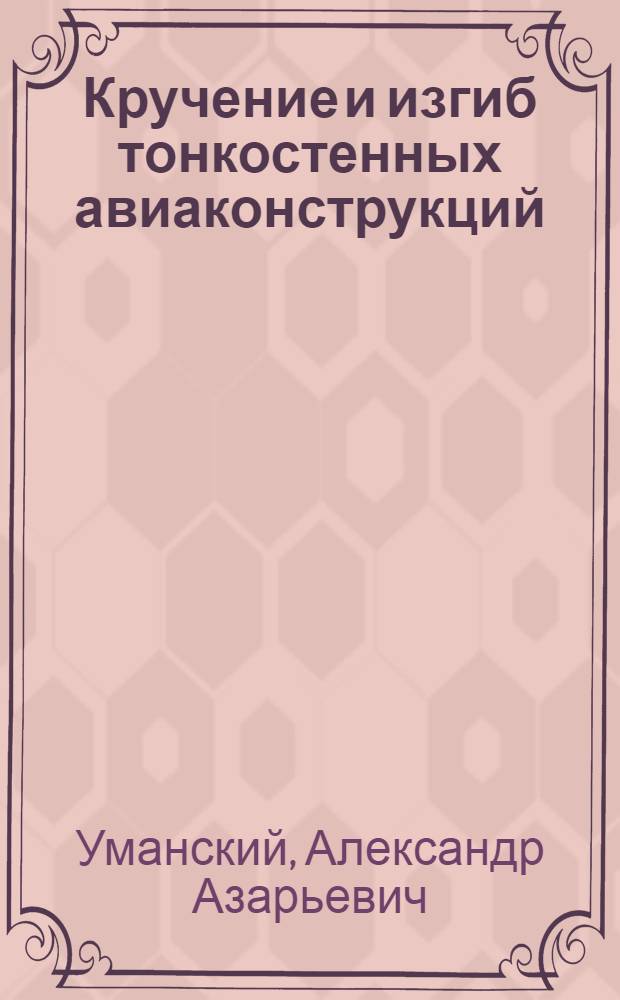 Кручение и изгиб тонкостенных авиаконструкций : Утв. ГУУЗ НКАП в качестве учеб. пособия для авиац. втузов : Утв. УВВУЗ НКО в качестве учеб. пособия для ВВА
