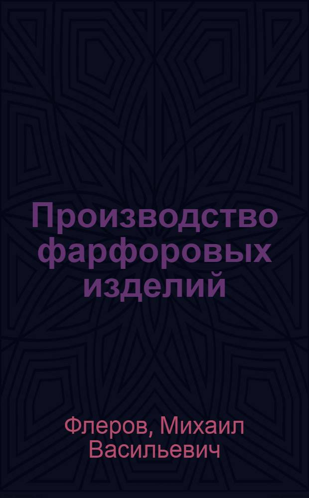 Производство фарфоровых изделий : (Что должен знать формовщик фарфор. з-да)