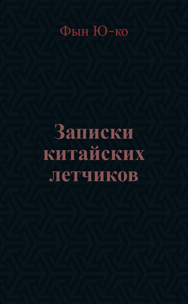 Записки китайских летчиков : Рассказы о борьбе с япон. захватчиками