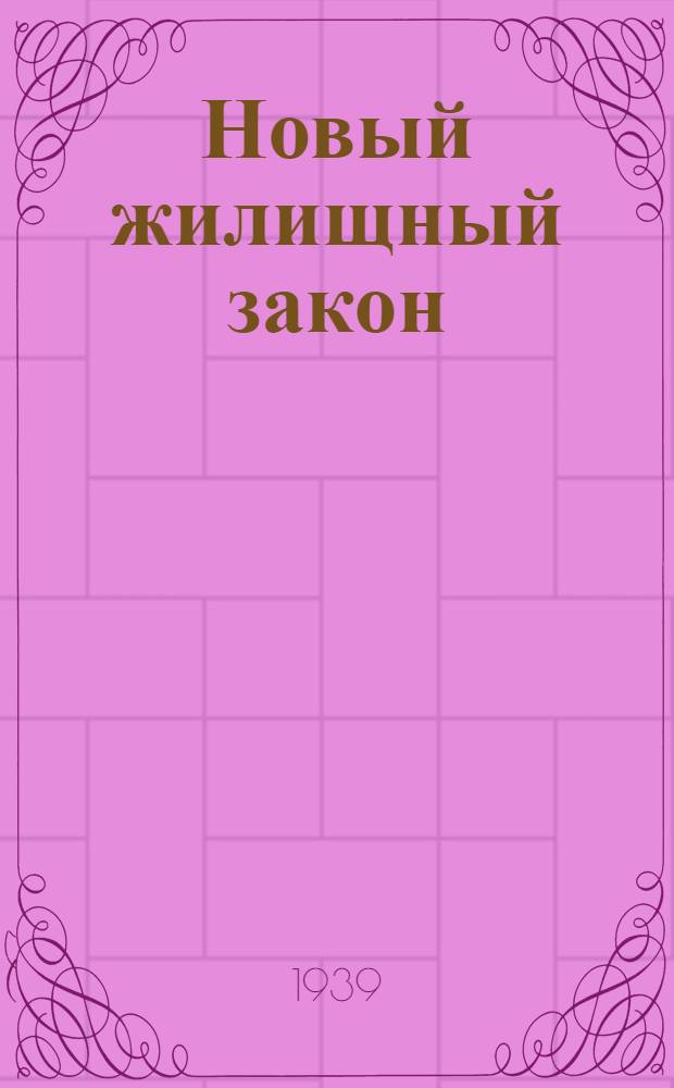 Новый жилищный закон : Постановление ЦИК и СНК СССР от 17 октября 1937 г. о сохранении жилищного фонда и улучшении жилищного хозяйства в городах