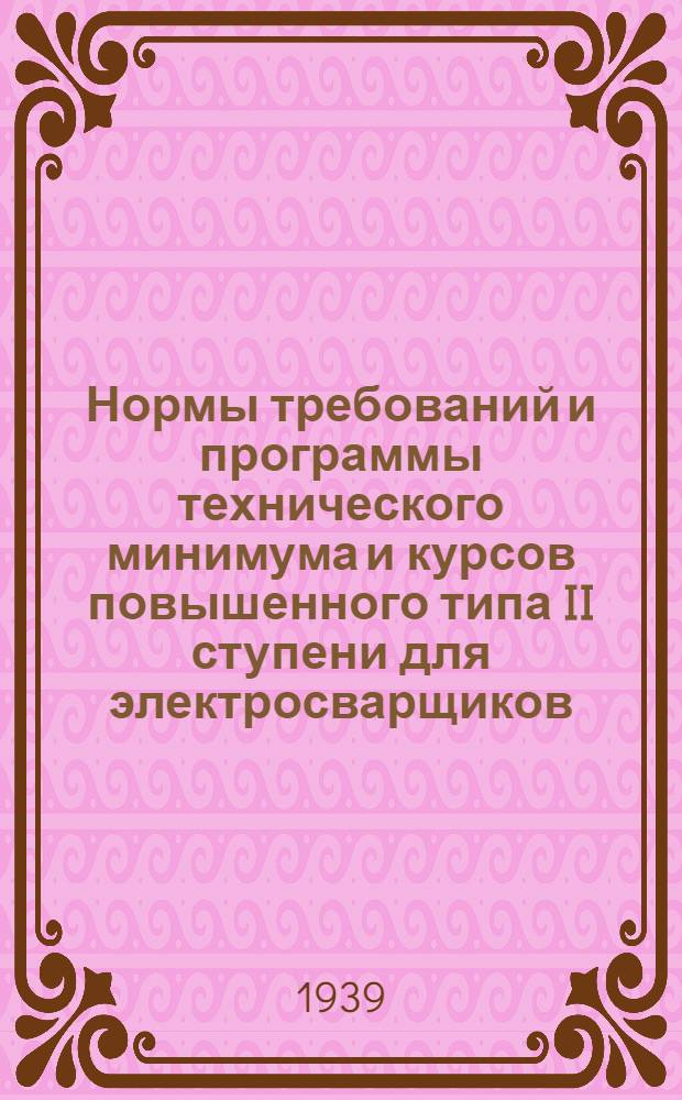 Нормы требований и программы технического минимума и курсов повышенного типа II ступени для электросварщиков : Утв. ГУУЗ НКПП СССР