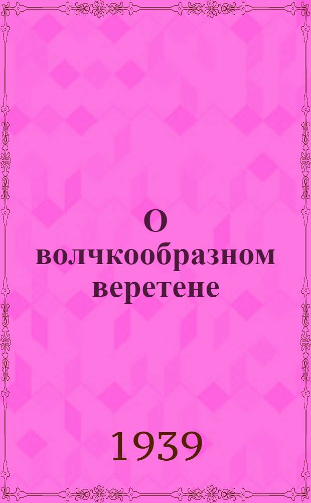 О волчкообразном веретене : Пер. с нем.