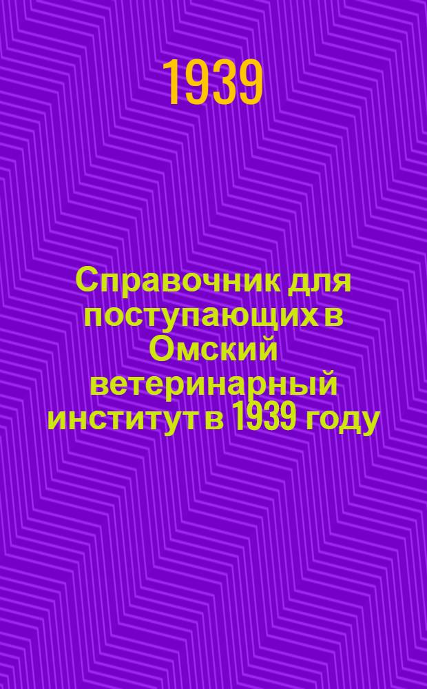 Справочник для поступающих в Омский ветеринарный институт в 1939 году
