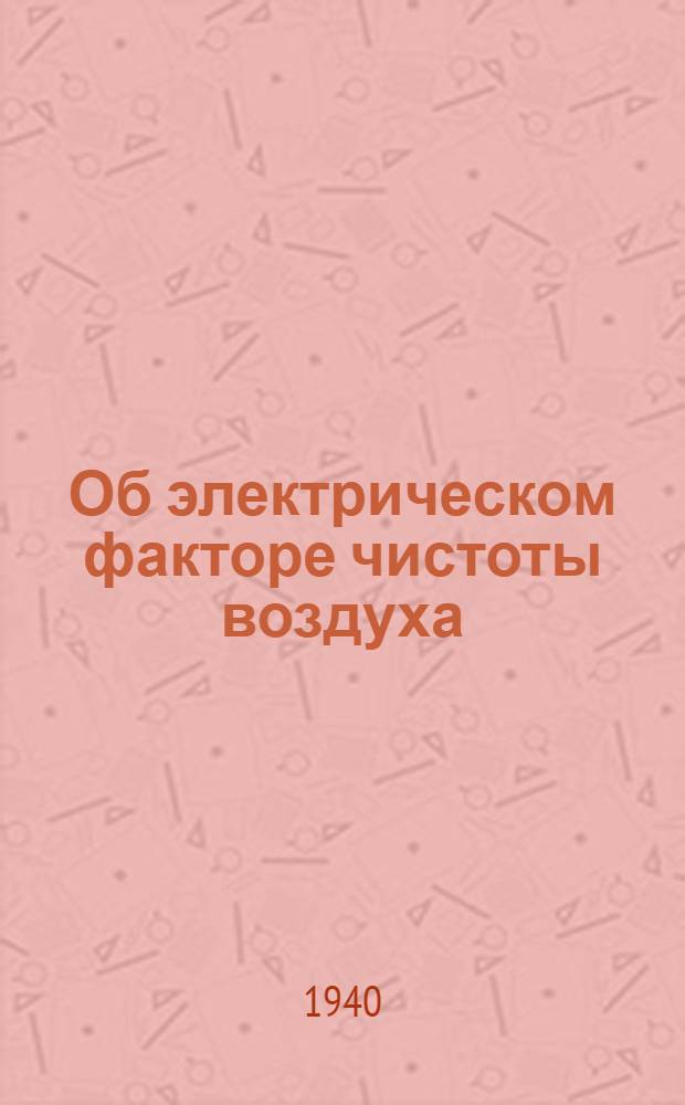 Об электрическом факторе чистоты воздуха : Тезисы к дисс. на соискание учен. степени канд. физ.-матем. наук