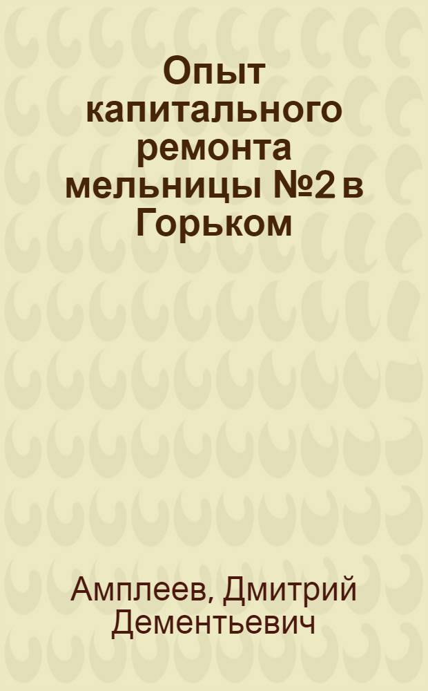 Опыт капитального ремонта мельницы № 2 в Горьком