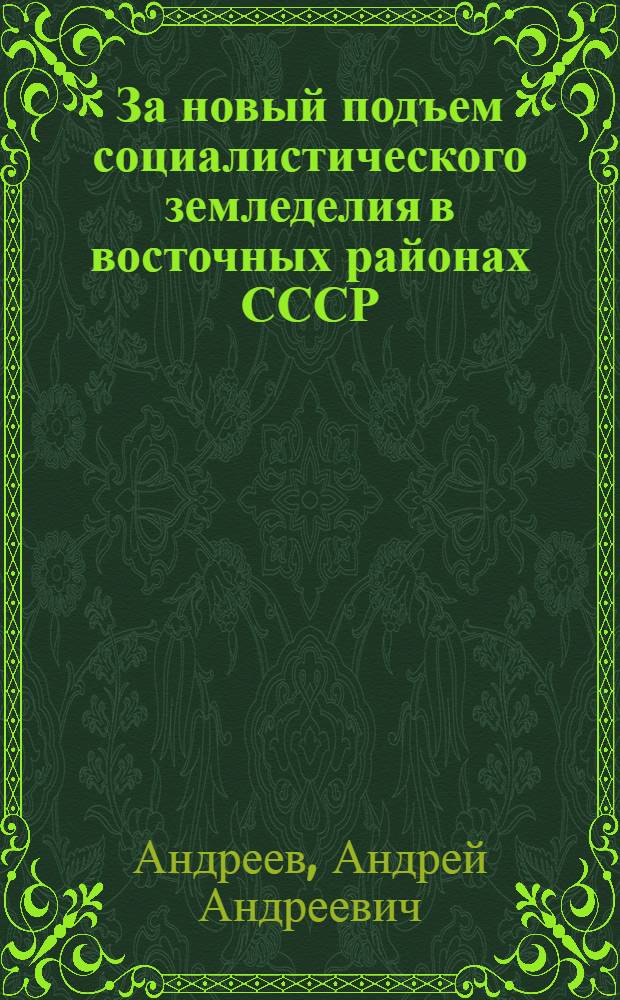За новый подъем социалистического земледелия в восточных районах СССР : (Речь на Совещ. передовиков сел. хоз-ва Новосиб. обл. 17 марта 1940 г.)