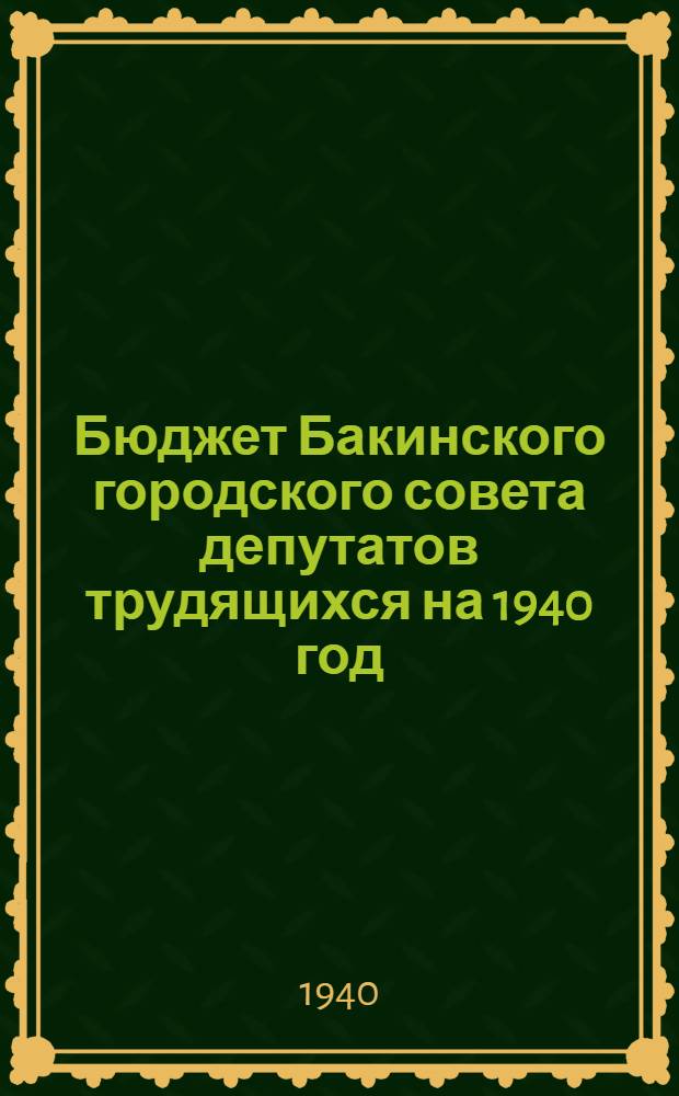 Бюджет Бакинского городского совета депутатов трудящихся на 1940 год : Проект