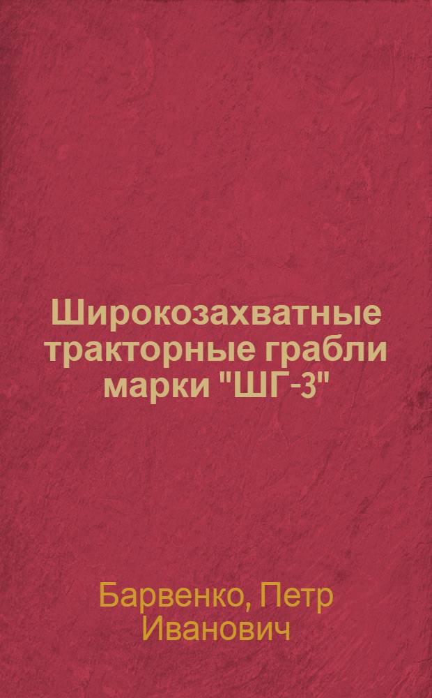 Широкозахватные тракторные грабли марки "ШГ-3" : Руководство по сборке уходу и применению