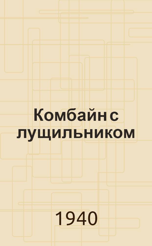 Комбайн с лущильником