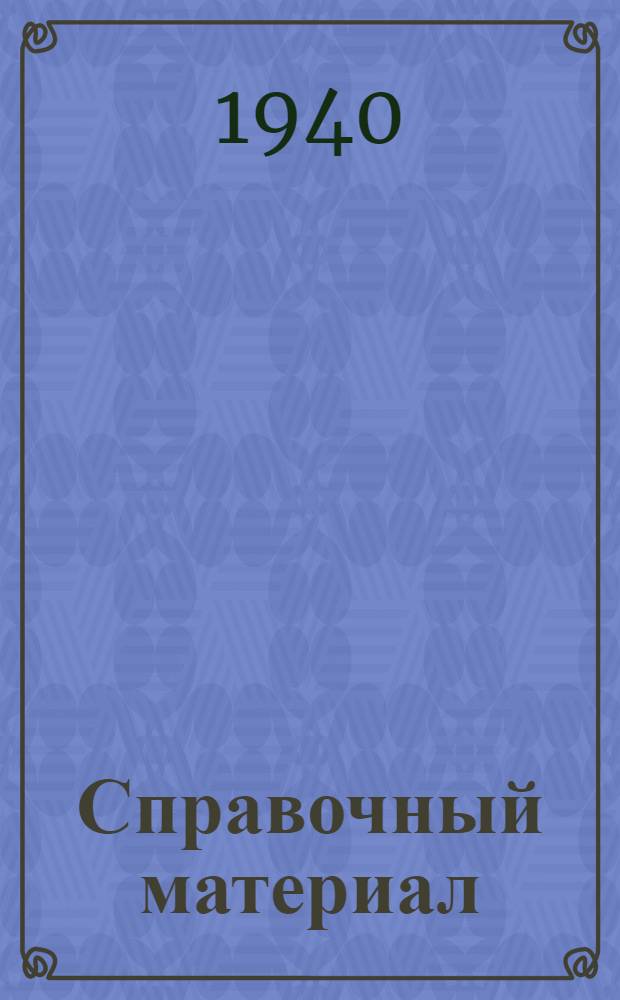 Справочный материал : (К приему в ВУЗ на 1940-1941 уч. г.)