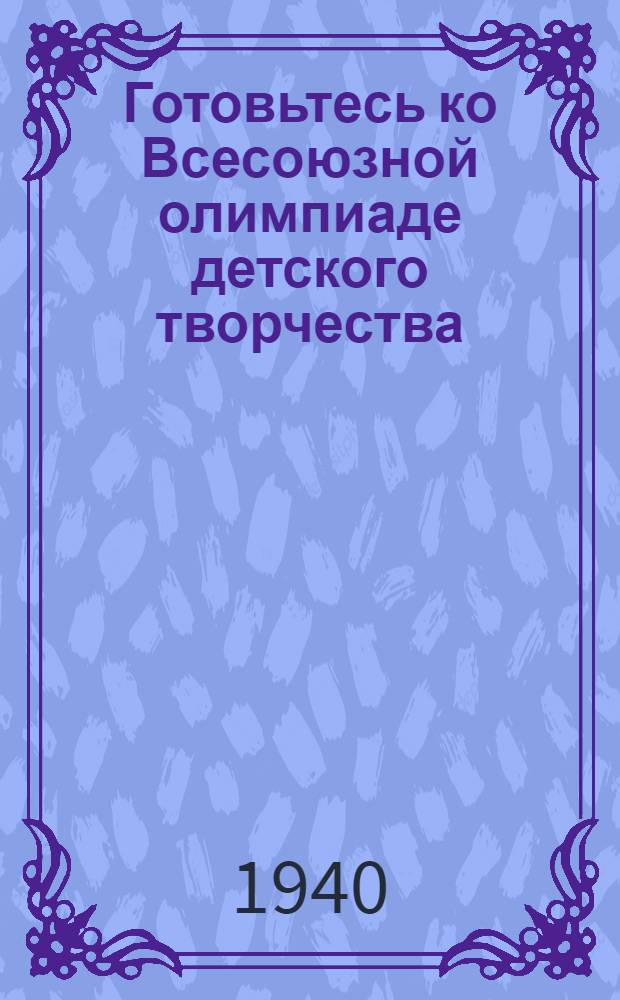 Готовьтесь ко Всесоюзной олимпиаде детского творчества : В помощь руководителю дет. худож. самодеятельности