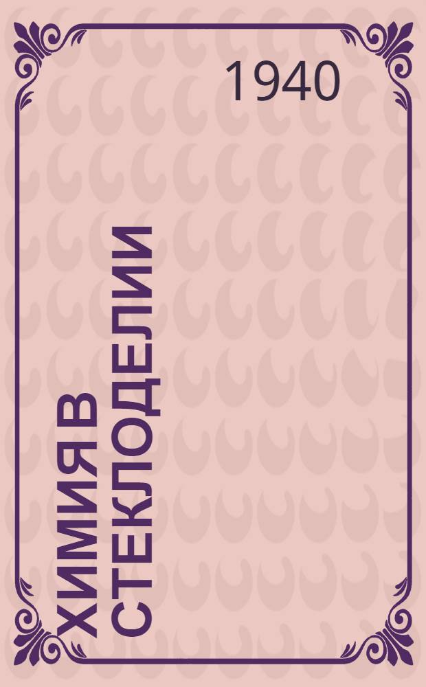 Химия в стеклоделии : Утв. Гл. упр. стекол. пром-сти НКЛП СССР в качестве учебника по тех. минимуму