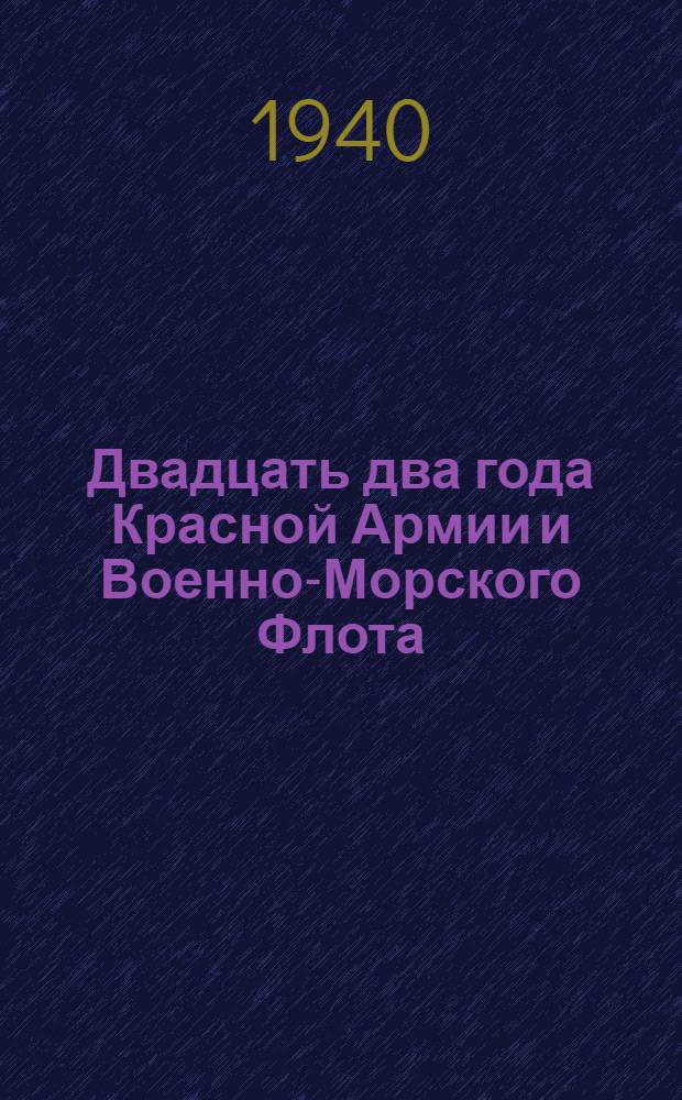 Двадцать два года Красной Армии и Военно-Морского Флота : В помощь зав. клубами, читальнями, библиотекарям, работникам домов культуры : Сб. мат-лов