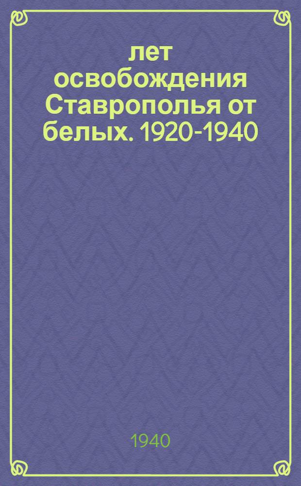 20 лет освобождения Ставрополья от белых. [1920-1940] : Статьи, воспоминания, стихи