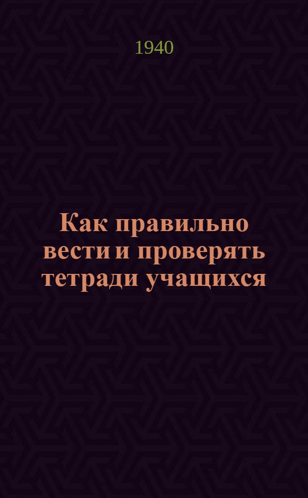Как правильно вести и проверять тетради учащихся : Метод. указания для учителей