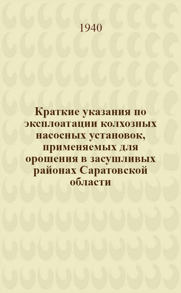 Краткие указания по эксплоатации колхозных насосных установок, применяемых для орошения в засушливых районах Саратовской области